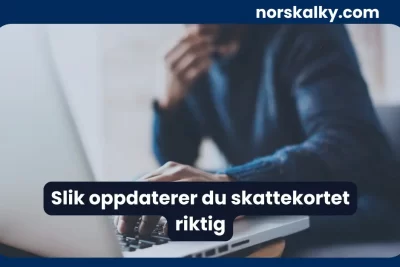 Slik oppdaterer du skattekortet riktig – person som oppdaterer skattekort på laptop